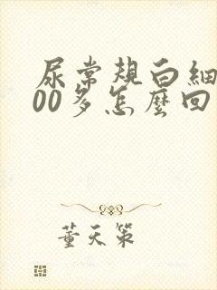 尿常规白细胞200多怎么回事