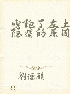 吃饱了左上腹部隐痛的原因有哪些