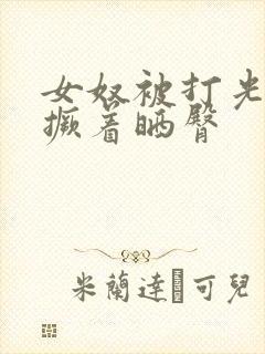 女奴被打光屁股撅着晒臀