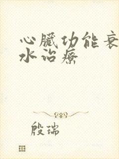 心脏功能衰竭积水治疗