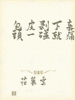 包皮剥下来后龟头一碰就痛