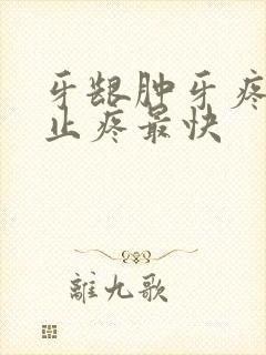 牙龈肿牙疼怎么止疼最快