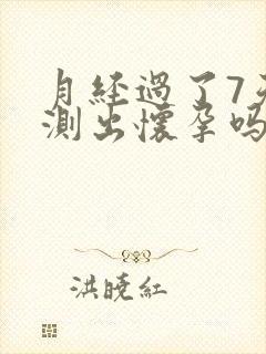 月经过了7天能测出怀孕吗