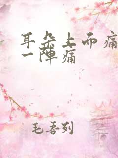 耳朵上面痛一阵一阵痛