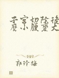 子宫切除后为什么小腹变大了