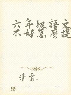 六年级语文成绩不好怎么提高