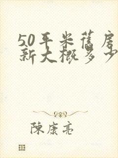 50平米旧房翻新大概多少钱