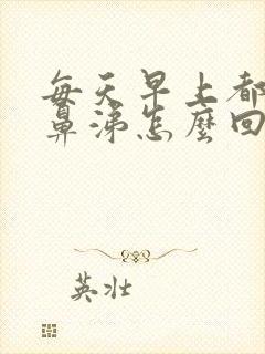 每天早上都有黄鼻涕怎么回事