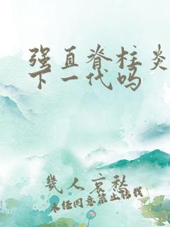 强直脊柱炎遗传下一代吗