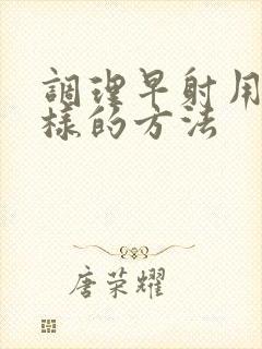 调理早射用什么样的方法