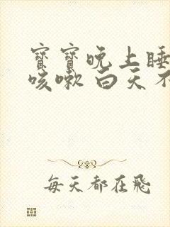 宝宝晚上睡着就咳嗽 白天不咳是什么原因