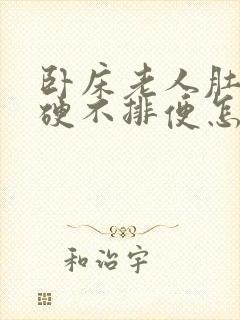 卧床老人肚子胀硬不排便怎么办