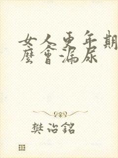 女人更年期为什么会漏尿