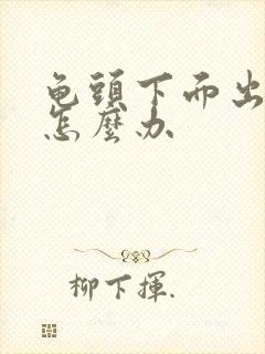 龟头下面出血了怎么办