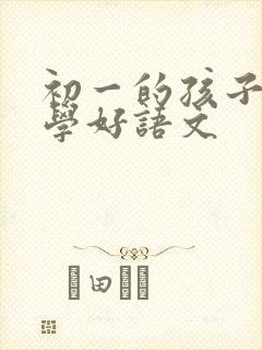 初一的孩子怎么学好语文