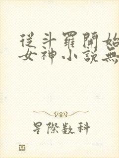 从斗罗开始俘获女神小说无删减正版在线阅读