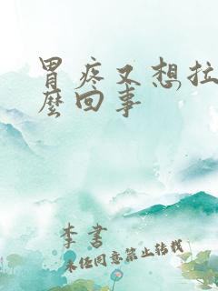 胃疼又想拉屎怎么回事