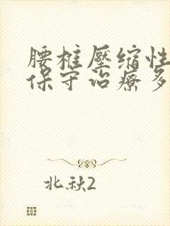 腰椎压缩性骨折保守治疗多长时间可以上班