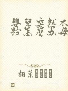 婴儿突然不吃奶粉怎么办母乳不够吃