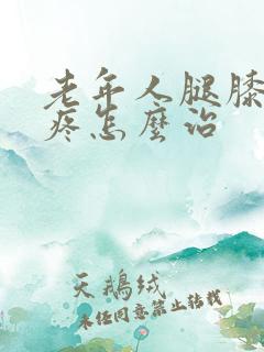 老年人腿膝关节疼怎么治