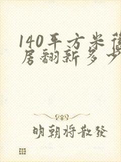 140平方米旧房翻新多少钱