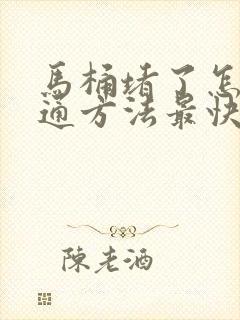 马桶堵了怎么疏通方法最快