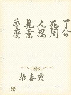 梦见人死了是什么意思周公解梦