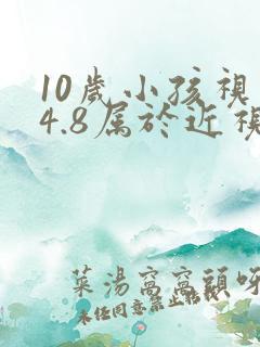 10岁小孩视力4.8属于近视吗