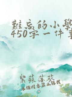 难忘的小学生活450字一件事