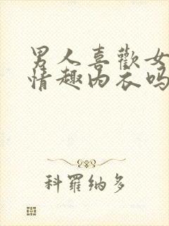 男人喜欢女人穿情趣内衣吗?