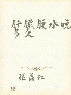 肝脏腹水晚期活多久