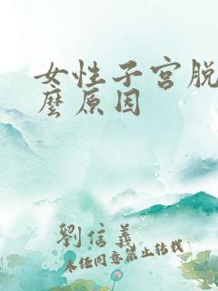 女性子宫脱垂什么原因