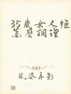 35岁女人绝经怎么调理