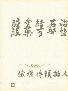 胆囊结石治疗口服药有哪些