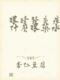 眼睛发炎痒痒用什么眼药水