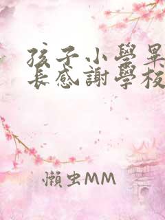 孩子小学毕业家长感谢学校的话