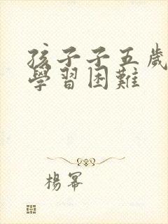 孩子子五岁了还学习困难