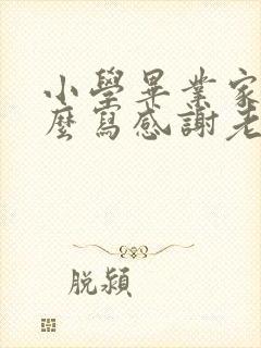 小学毕业家长怎么写感谢老师的话