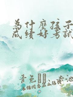 为什么孩子平时成绩好考试成绩却很差