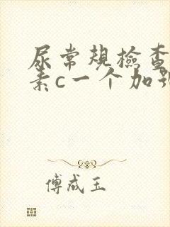 尿常规检查维生素c一个加号什么意思