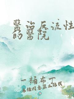 医治反流性胃炎的医院