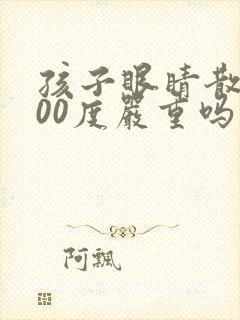 孩子眼睛散光200度严重吗