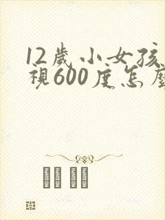 12岁小女孩近视600度怎么办