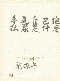 梦见自己抱小孩拉尿是什么意思?