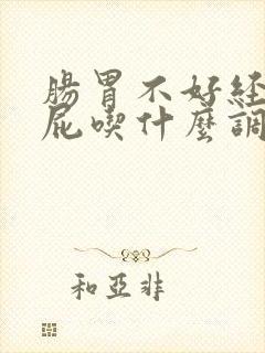 肠胃不好经常放屁吃什么调理