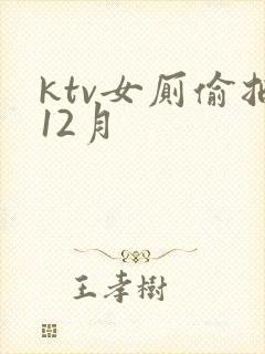 ktv女厕偷拍12月