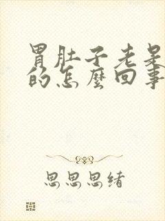 胃肚子老是胀胀的怎么回事