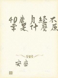 40岁月经不正常是什么原因