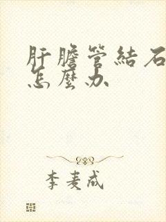 肝胆管结石严重怎么办