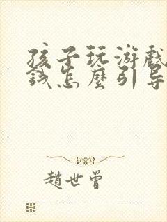 孩子玩游戏想充钱怎么引导